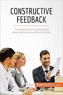 Constructive Feedback: The essentials of giving and receiving constructive criticism (Coaching) (English Edition)