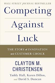 Competing Against Luck: The Story of Innovation and Customer Choice – Christensen