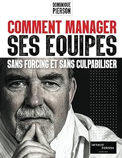 COMMENT MANAGER SES EQUIPES SANS FORCING ET SANS CULPABILISER: L